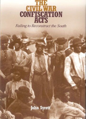 The Civil War Confiscation Acts Failing To Reconstruct The South John Syrett