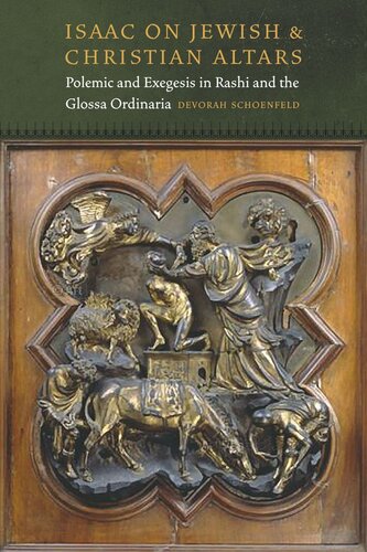 Isaac On Jewish And Christian Altars Polemic And Exegesis In Rashi And The Glossa Ordinaria Devorah Schoenfeld