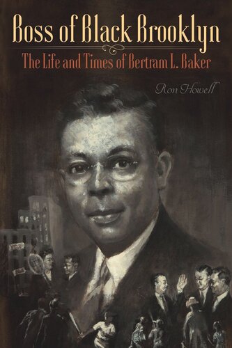 Boss Of Black Brooklyn The Life And Times Of Bertram L Baker Ron Howell