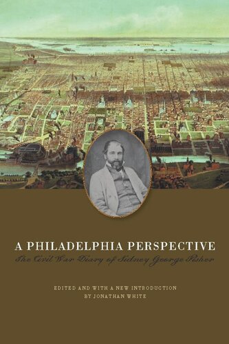 A Philadelphia Perspective The Civil War Diary Of Sidney George Fisher Sidney George Fisher Editor Jonathan White Editor