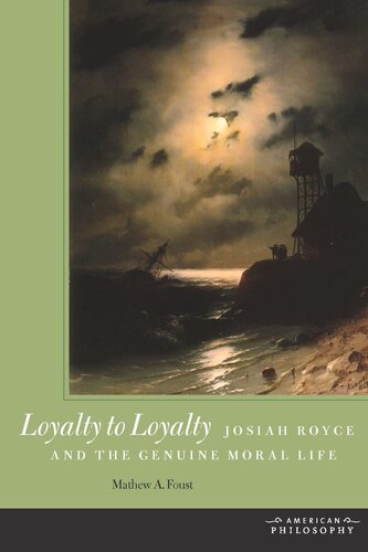 Loyalty To Loyalty Josiah Royce And The Genuine Moral Life Mathew A Foust