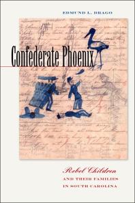 Confederate Phoenix Rebel Children And Their Families In South Carolina 1st Edition Edmund L Drago