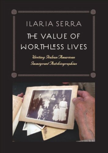 The Value Of Worthless Lives Writing Italian American Immigrant Autobiographies Ilaria Serra