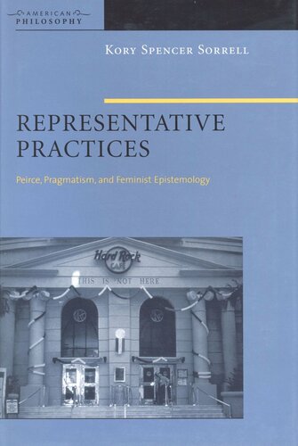 Representative Practices Peirce Pragmatism And Feminist Epistemology Kory Spencer Sorrell