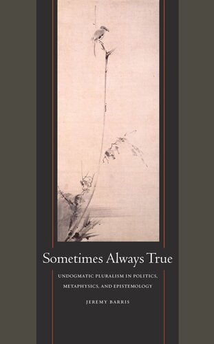 Sometimes Always True Undogmatic Pluralism In Politics Metaphysics And Epistemology Jeremy Barris