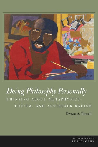 Doing Philosophy Personally Thinking About Metaphysics Theism And Antiblack Racism Dwayne A Tunstall