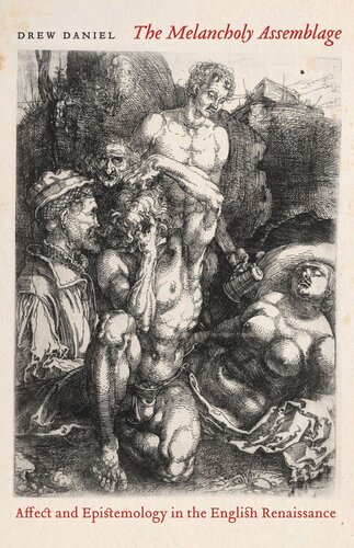 The Melancholy Assemblage Affect And Epistemology In The English Renaissance Drew Daniel