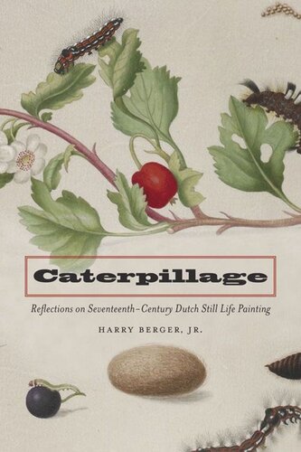 Caterpillage Reflections On Seventeenthcentury Dutch Still Life Painting Harry Berger