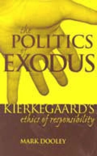 The Politics Of Exodus Soren Kierkegaards Ethics Of Responsibility Mark Dooley