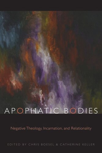 Apophatic Bodies Negative Theology Incarnation And Relationality Chris Boesel