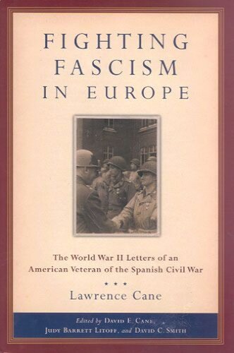 Fighting Fascism In Europe The World War Ii Letters Of An American Veteran Of The Spanish Civil War Lawrence Cane