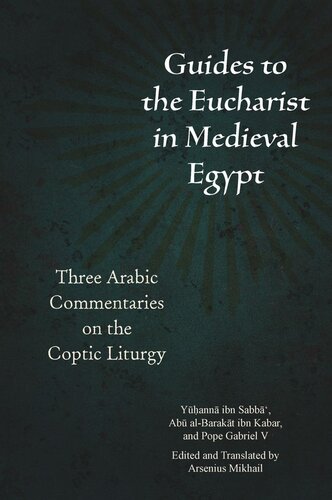Guides To The Eucharist In Medieval Egypt Three Arabic Commentaries On The Coptic Liturgy Yann Ibn Sabb Editor Ab Albarakt Ibn Kabar Editor Gabriel V Of Alexandria Editor Arsenius Mikhail Editor