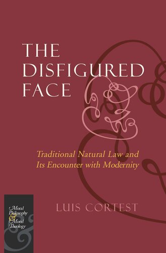 The Disfigured Face Traditional Natural Law And Its Encounter With Modernity Luis Cortest