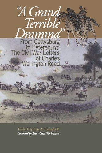 A Grand Terrible Drama From Gettysburg To Petersburg The Civil War Letters Of Charles Wellington Reed Eric Campbell