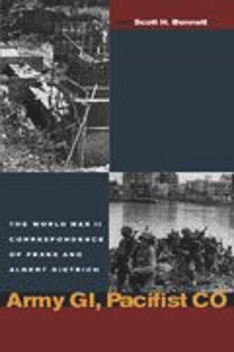 Army Gi Pacifist Co The World War Ii Letters Of Frank Dietrich And Albert Dietrich Frank Dietrich Editor Albert Dietrich Editor Scott H Bennett Editor