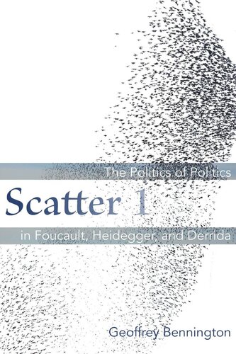 Scatter 1 The Politics Of Politics In Foucault Heidegger And Derrida Geoffrey Bennington
