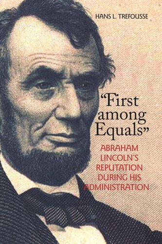 First Among Equals Abraham Lincolns Reputation During His Administration Hans L Trefousse