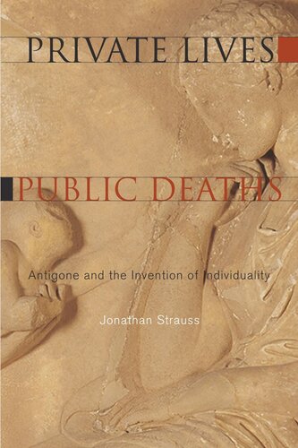 Private Lives Public Deaths Antigone And The Invention Of Individuality Jonathan Strauss