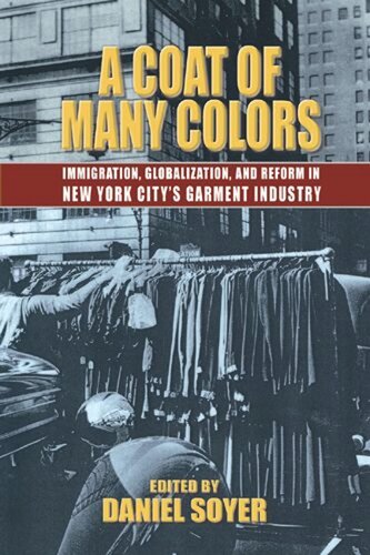A Coat Of Many Colors Immigration Globalization And Reform In New York Citys Garment Industry Daniel Soyer Editor