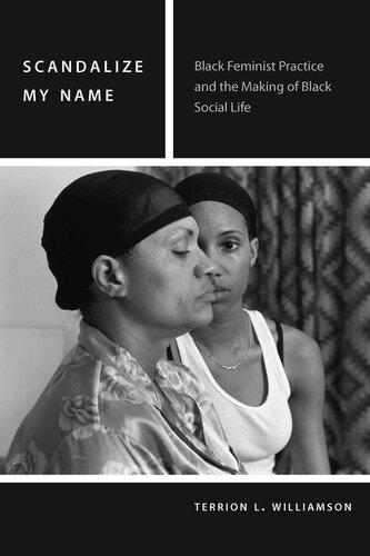 Scandalize My Name Black Feminist Practice And The Making Of Black Social Life Terrion L Williamson