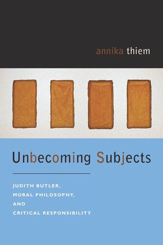 Unbecoming Subjects Judith Butler Moral Philosophy And Critical Responsibility Annika Thiem