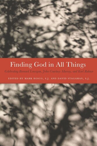Finding God In All Things Celebrating Bernard Lonergan John Courtney Murray And Karl Rahner Mark Bosco Editor David Stagaman Editor