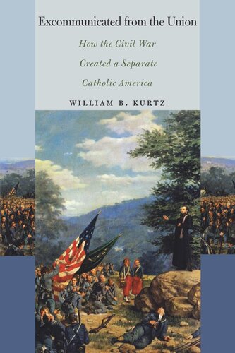 Excommunicated From The Union How The Civil War Created A Separate Catholic America William B Kurtz