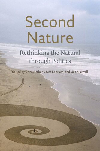 Second Nature Rethinking The Natural Through Politics Crina Archer Editor Laura Ephraim Editor Lida Maxwell Editor
