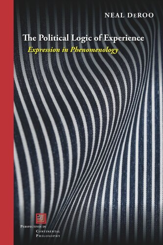 The Political Logic Of Experience Expression In Phenomenology Neal Deroo