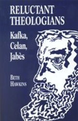 Reluctant Theologians Franz Kafka Paul Celan Edmond Jabes Beth Hawkins