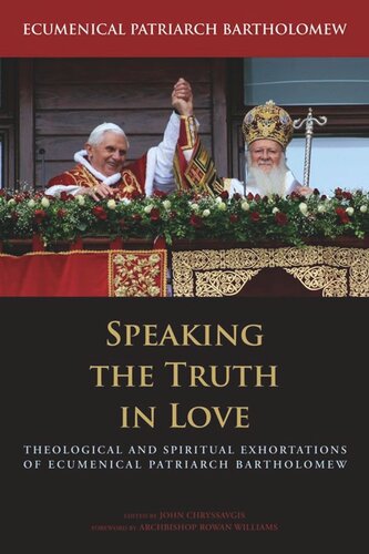 Speaking The Truth In Love Theological And Spiritual Exhortations Of Ecumenical Patriarch Bartholomew Ecumenical Patriarch Bartholomew Editor John Chryssavgis Editor