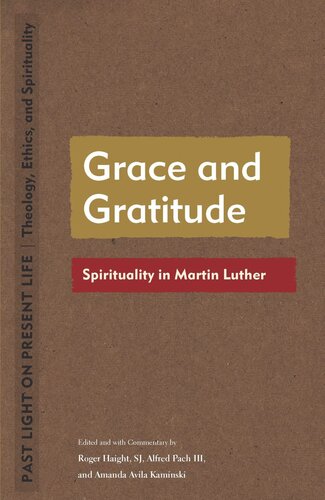 Grace And Gratitude Spirituality In Martin Luther Roger Haight Editor Alfred Pach Editor Amanda Avila Kaminski Editor