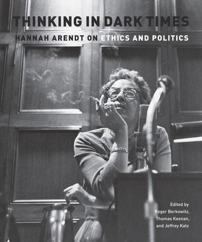 Thinking In Dark Times Hannah Arendt On Ethics And Politics Roger Berkowitz Editor Jeffrey Katz Editor Thomas Keenan Editor