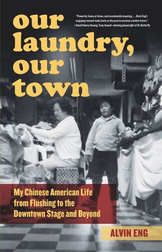 Our Laundry Our Town My Chinese American Life From Flushing To The Downtown Stage And Beyond Alvin Eng