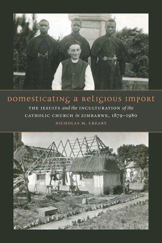 Domesticating A Religious Import The Jesuits And The Inculturation Of The Catholic Church In Zimbabwe 18791980 Nicholas M Creary