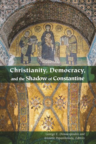 Christianity Democracy And The Shadow Of Constantine George E Demacopoulos Editor Aristotle Papanikolaou Editor