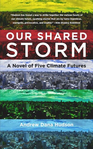Our Shared Storm A Novel Of Five Climate Futures Andrew Dana Hudson