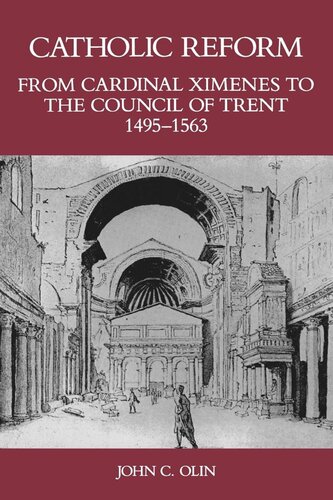 Catholic Reform From Cardinal Ximenes To The Council Of Trent 14951563 An Essay With Illustrative Documents And A Brief Study Of St Ignatius Loyola John C Olin