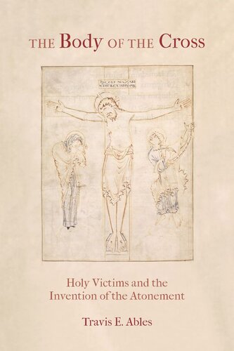 The Body Of The Cross Holy Victims And The Invention Of The Atonement Travis E Ables