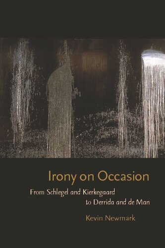Irony On Occasion From Schlegel And Kierkegaard To Derrida And De Man Kevin Newmark