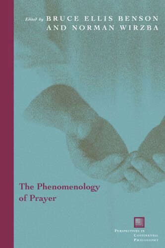 The Phenomenology Of Prayer Bruce Ellis Benson Editor Norman Wirzba Editor
