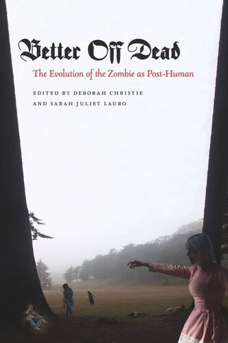 Better Off Dead The Evolution Of The Zombie As Posthuman Deborah Christie Editor Sarah Juliet Lauro Editor