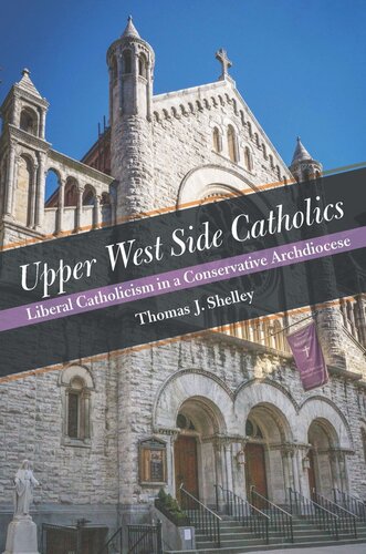 Upper West Side Catholics Liberal Catholicism In A Conservative Archdiocese Thomas J Shelley