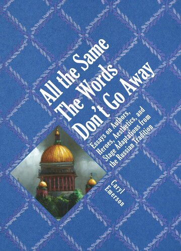 All The Same The Words Dont Go Away Essays On Authors Heroes Aesthetics And Stage Adaptations From The Russian Tradition Caryl Emerson David Bethea