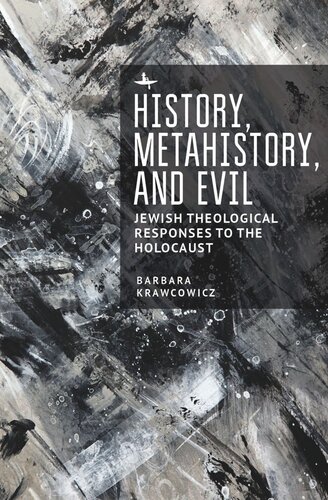 History Metahistory And Evil Jewish Theological Responses To The Holocaust Barbara Krawcowicz