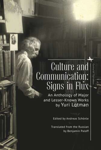 Culture And Communication Signs In Flux An Anthology Of Major And Lesserknown Works Yuri Lotman Editor Andreas Schnle Editor Benjamin Paloff Editor