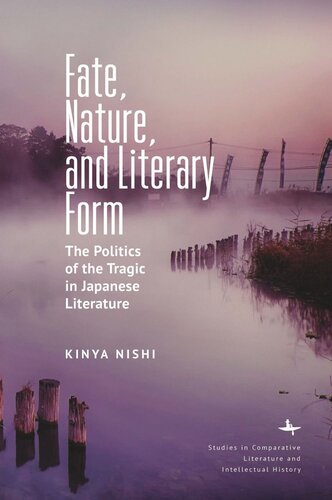 Fate Nature And Literary Form The Politics Of The Tragic In Japanese Literature Kinya Nishi