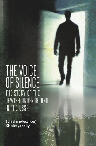 The Voice Of Silence The Story Of The Jewish Underground In The Ussr Ephraim Alexander Kholmyansky
