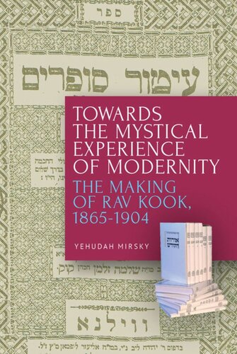 Towards The Mystical Experience Of Modernity The Making Of Rav Kook 18651904 Yehudah Mirsky
