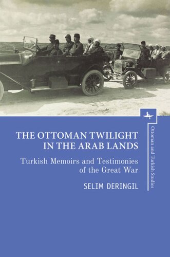 The Ottoman Twilight In The Arab Lands Turkish Memoirs And Testimonies Of The Great War Selim Deringil Editor